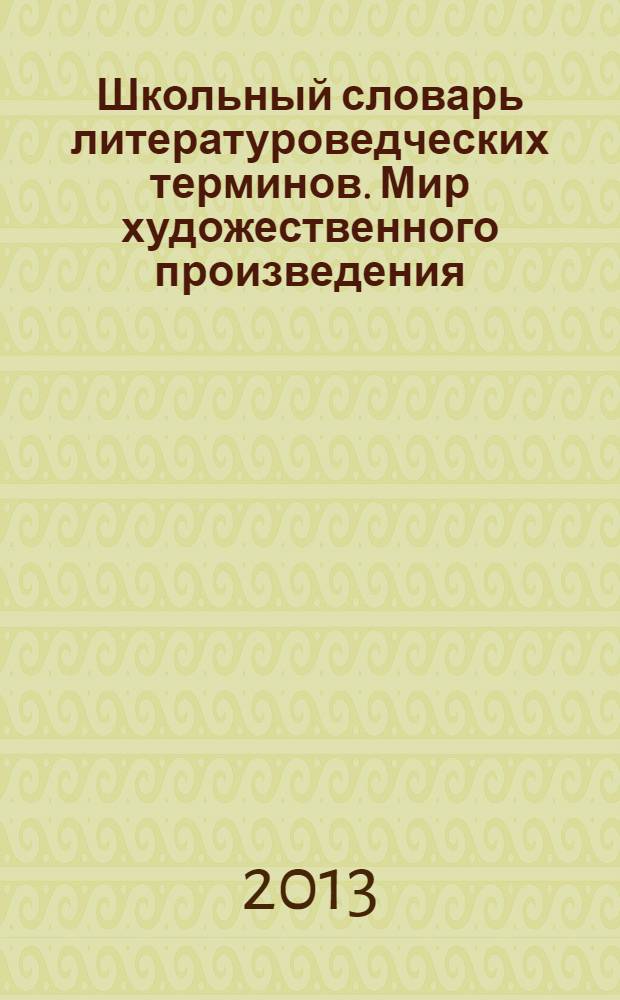 Школьный словарь литературоведческих терминов. Мир художественного произведения, стилистика, стиховедение, литературный процесс