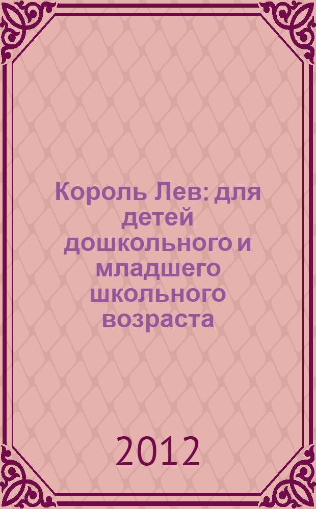 Король Лев : для детей дошкольного и младшего школьного возраста