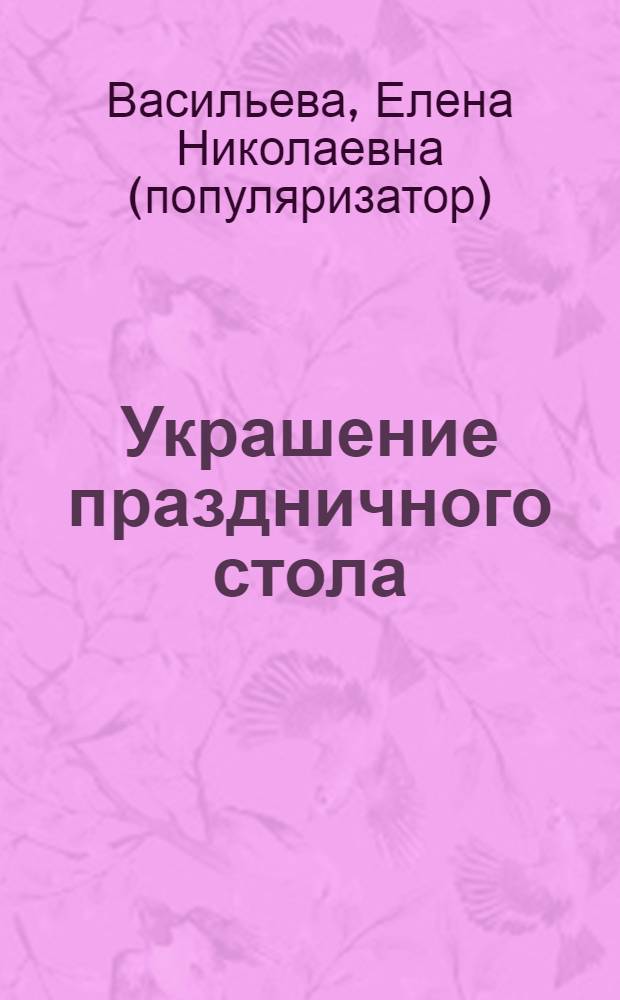 Украшение праздничного стола : от закусок до десертов