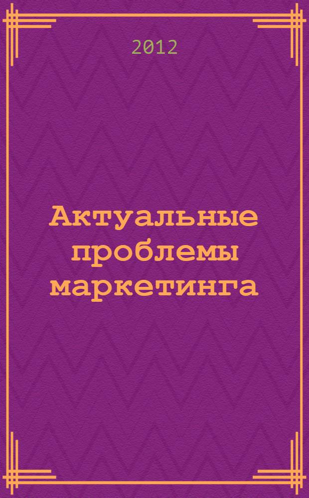 Актуальные проблемы маркетинга : сборник научных статей студентов-выпускников