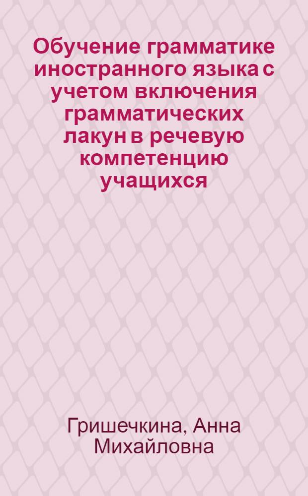 Обучение грамматике иностранного языка с учетом включения грамматических лакун в речевую компетенцию учащихся : (на материале французского языка) : монография