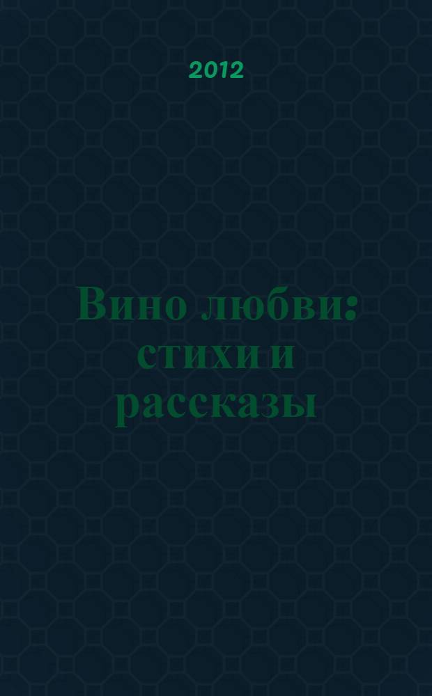 Вино любви : стихи и рассказы