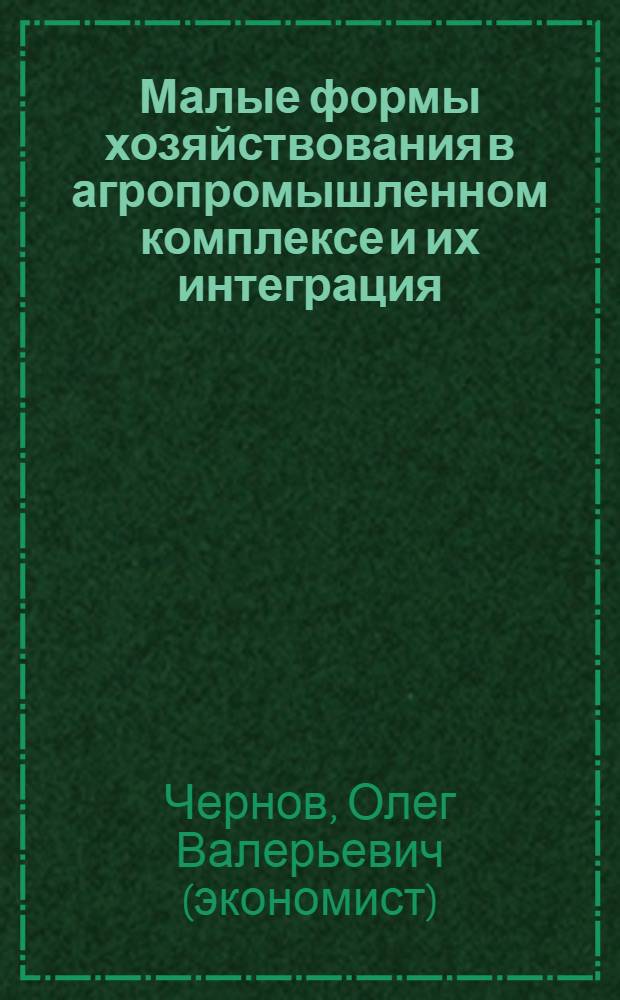 Малые формы хозяйствования в агропромышленном комплексе и их интеграция : монография