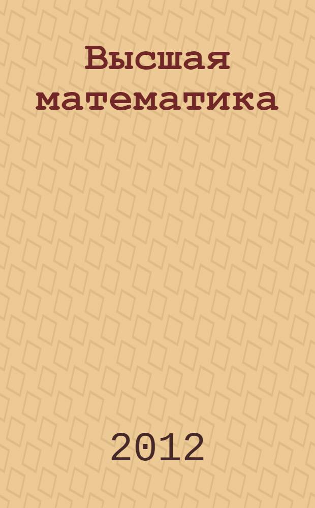 Высшая математика : программа курса, основные понятия и методические указания к выполнению контрольных работ, контрольные задания для студентов лесохозяйственного факультета заочной формы обучения