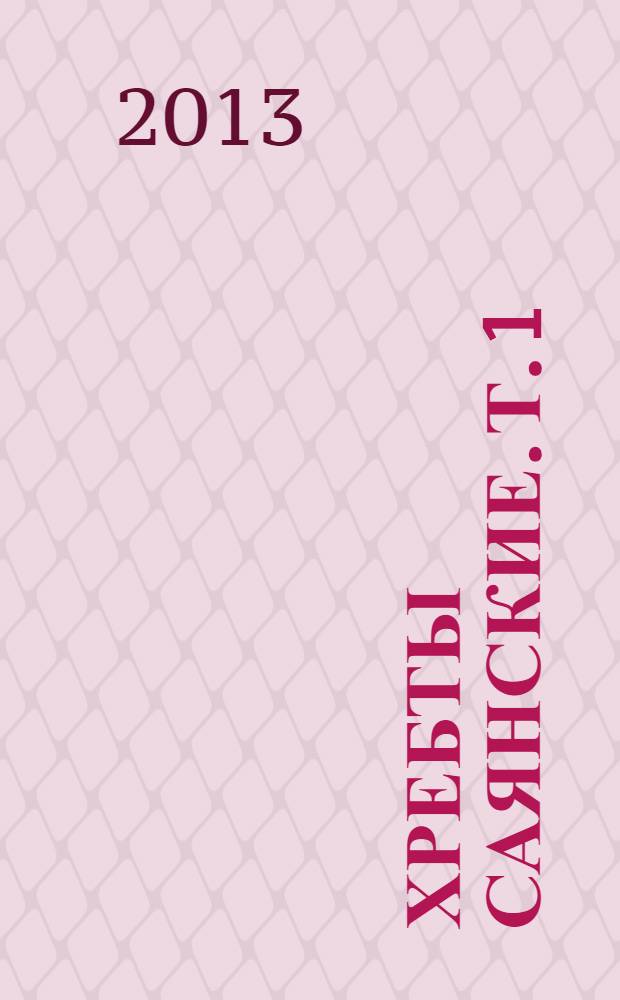 Хребты Саянские. Т. 1