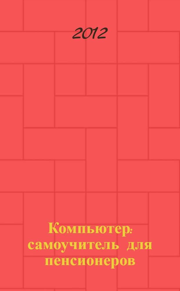 Компьютер: самоучитель для пенсионеров