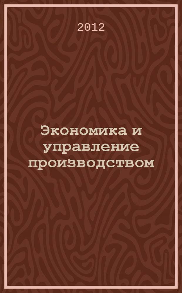 Экономика и управление производством : учебное пособие : в части экономико-организационной подготовки студентов, обучающихся по специальностям 190602 "Эксплуатация перегрузочного оборудования портов и транспортных терминалов" и 190205 "Подъемно-транспортные строительно-дорожные машины и оборудование"