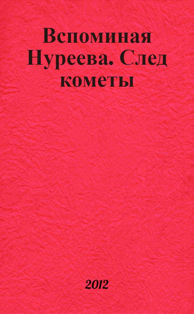Вспоминая Нуреева. След кометы : специальное издание к 75-летию великого артиста