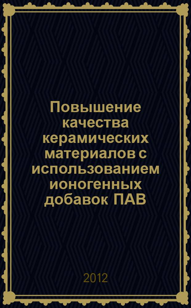 Повышение качества керамических материалов с использованием ионогенных добавок ПАВ : монография