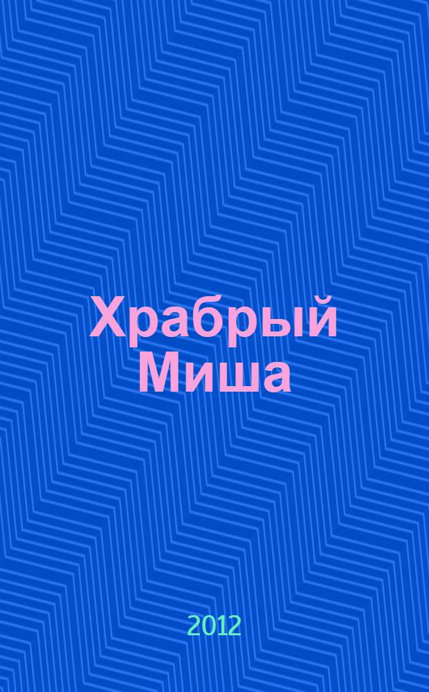 Храбрый Миша : текст предназначен родителям для чтения детям