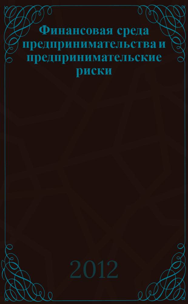 Финансовая среда предпринимательства и предпринимательские риски : учебное пособие для студентов высших учебных заведений, обучающихся по экономическим специальностям