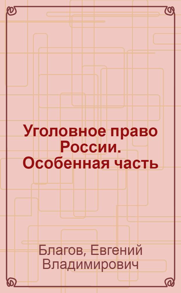 Уголовное право России. Особенная часть : учебник для бакалавров : соответствует Федеральному государственному образовательному стандарту 3-го поколения