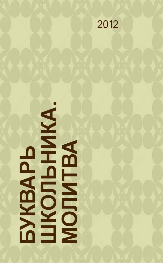Букварь школьника. Молитва : начала познания вещей божественных и человеческих