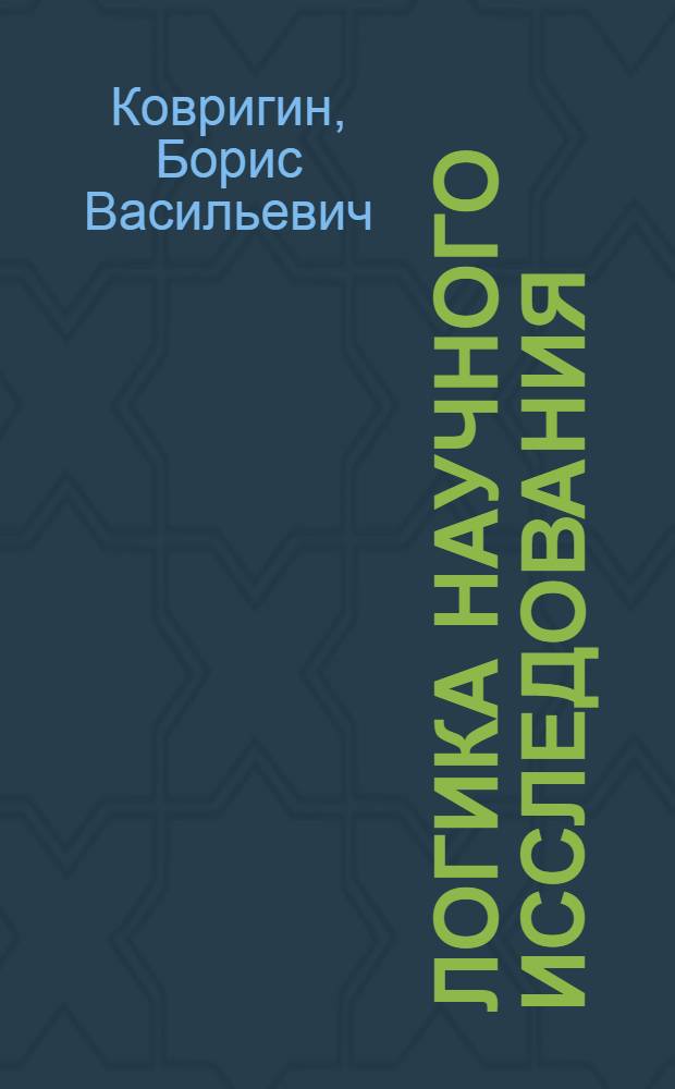 Логика научного исследования : учебное пособие для слушателей и адъюнктов ВИПЭ ФСИН России