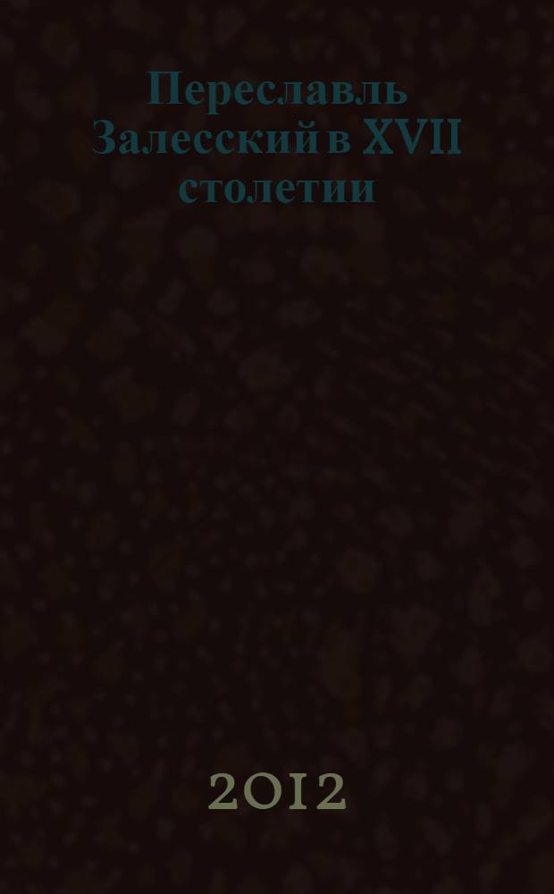 Переславль Залесский в XVII столетии: опыт историко-градостроительного анализа