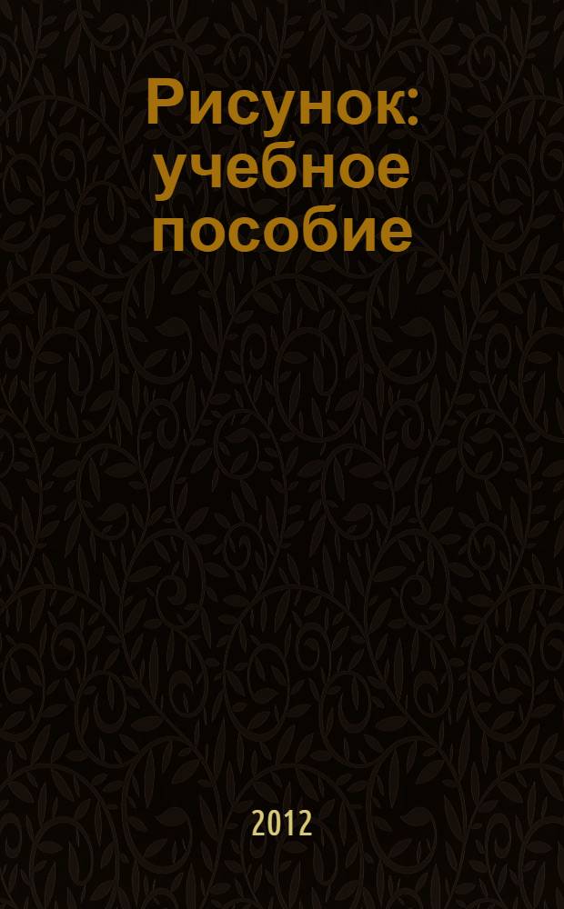 Рисунок : учебное пособие : курс "Довузовская подготовка архитектора"
