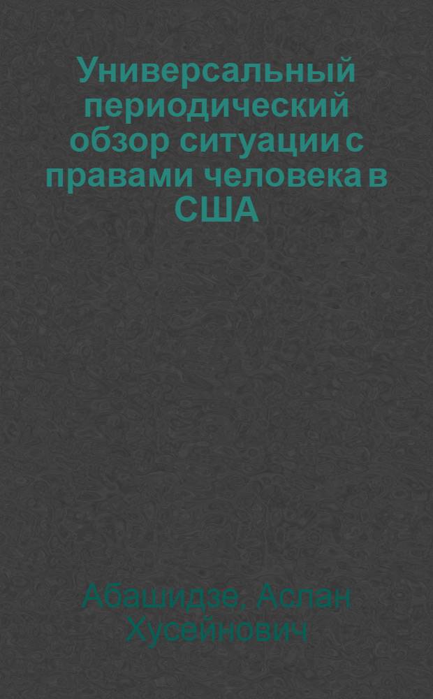 Универсальный периодический обзор ситуации с правами человека в США = Universal periodic review of the human rights situation in the USA : воспримет ли Вашингтон справедливую критику мирового сообщества?