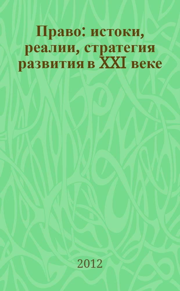 Право: истоки, реалии, стратегия развития в XXI веке : материалы Межрегиональной научно-практической конференции молодых ученых, студентов, аспирантов, преподавателей вузов Российской Федерации, 23 марта 2012 г