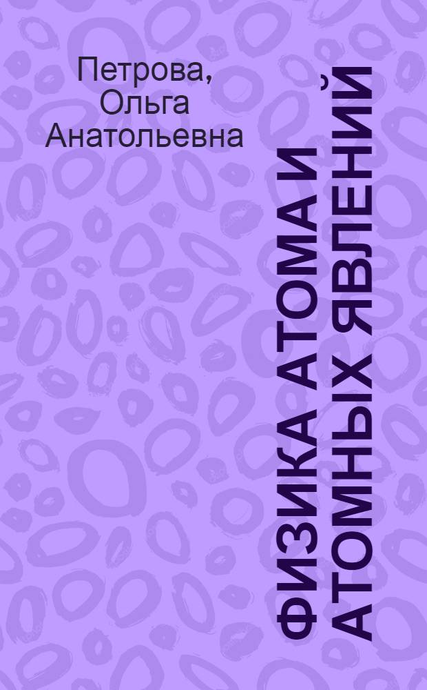 Физика атома и атомных явлений : учебное пособие : для студентов очной формы обучения специальности 152200 наноинженерия