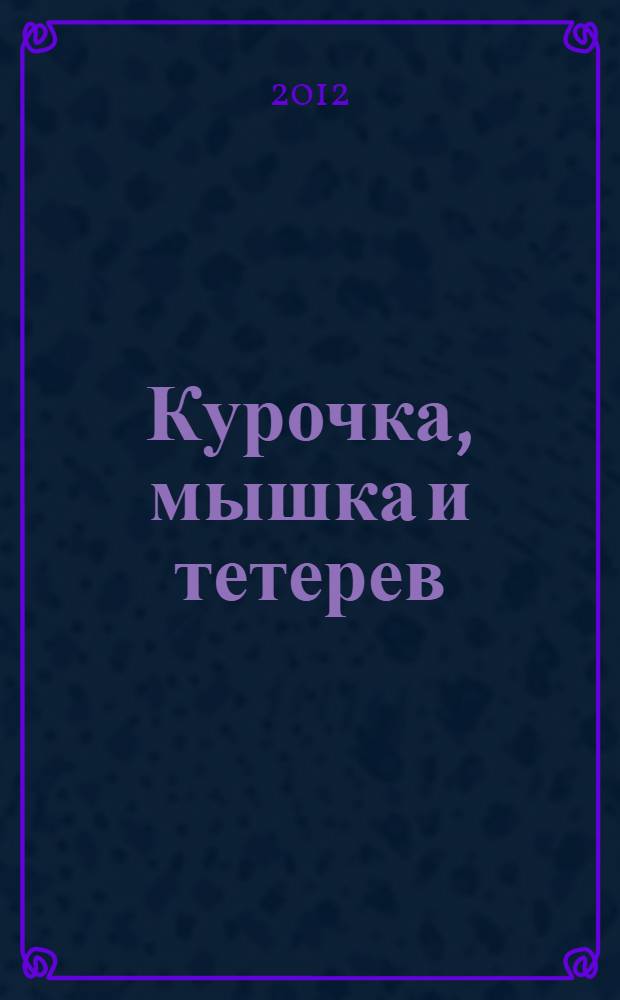 Курочка, мышка и тетерев : русская народная сказка : книжка-игрушка с вырубкой : для дошкольного возраста