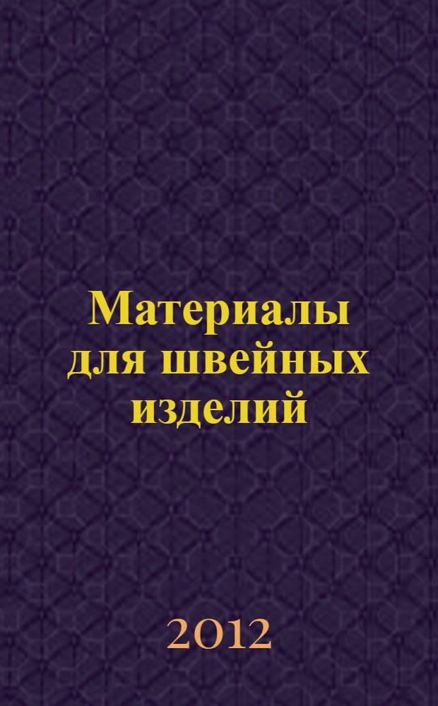 Материалы для швейных изделий : учебное пособие для студентов высших учебных заведений, обучающихся по направлению подготовки бакалавров 262000 "Технология изделий легкой промышленности" и 262200 "Конструирование изделий легкой промышленности"
