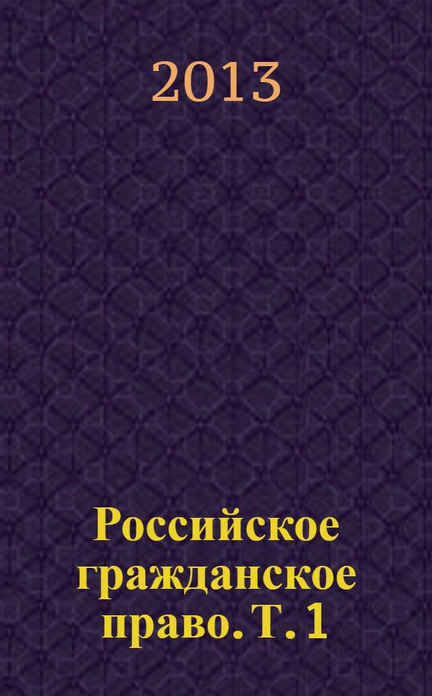 Российское гражданское право. Т. 1 : Общая часть. Вещное право. Наследственное право. Интеллектуальные права. Личные неимущественные права