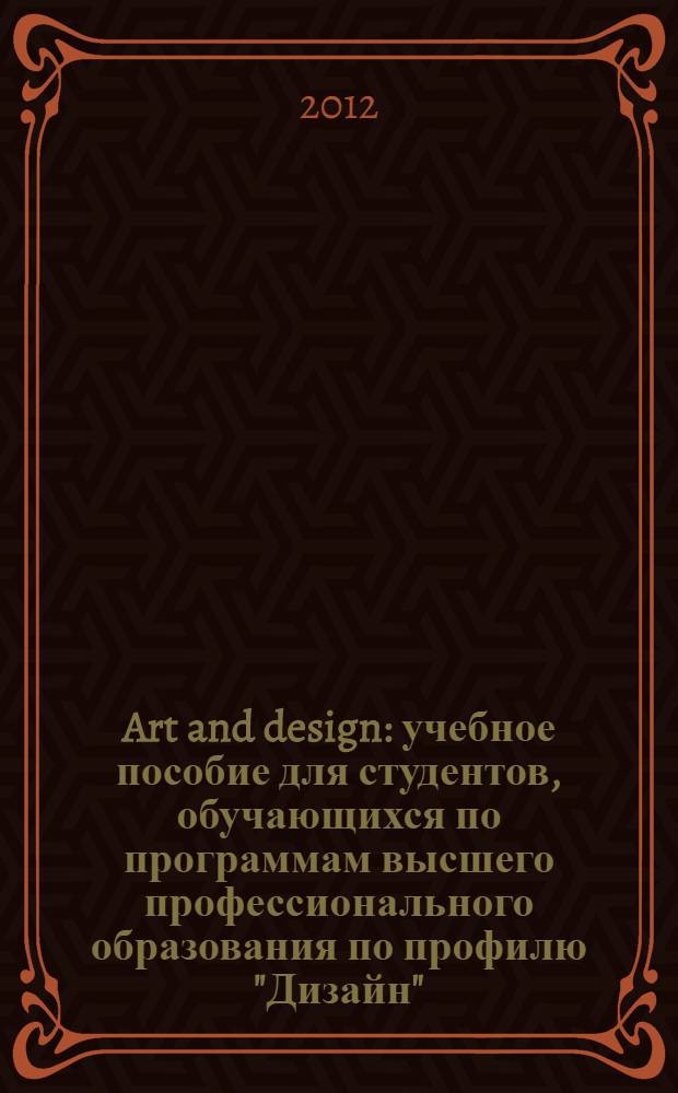 Art and design : учебное пособие для студентов, обучающихся по программам высшего профессионального образования по профилю "Дизайн"