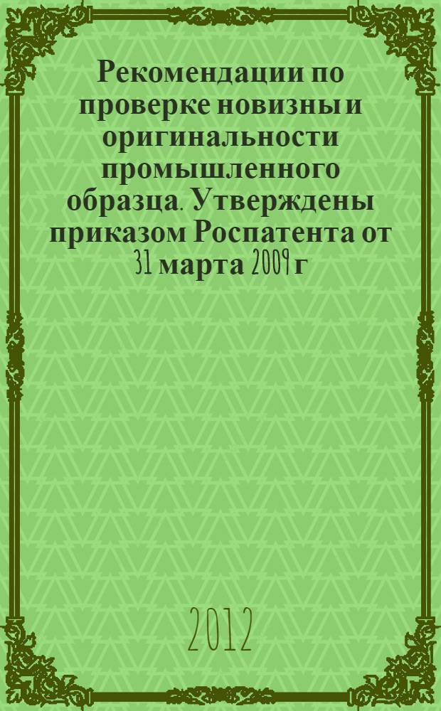 Рекомендации по проверке новизны и оригинальности промышленного образца. Утверждены приказом Роспатента от 31 марта 2009 г. N 48