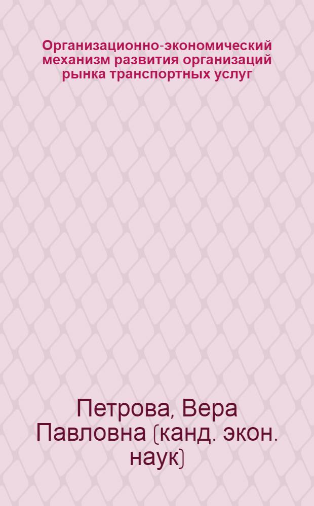 Организационно-экономический механизм развития организаций рынка транспортных услуг : монография