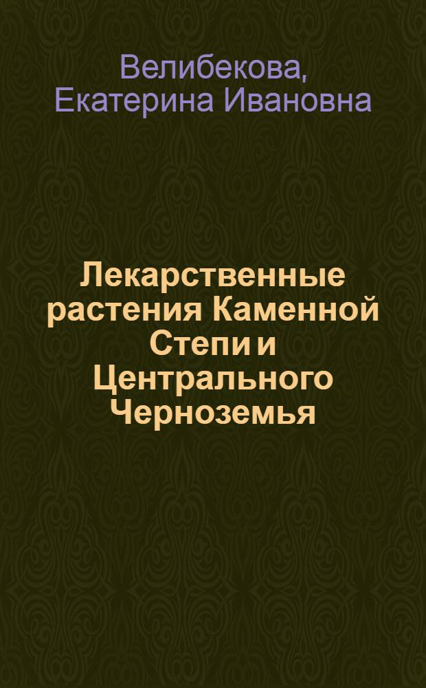 Лекарственные растения Каменной Степи и Центрального Черноземья : (способы применения)