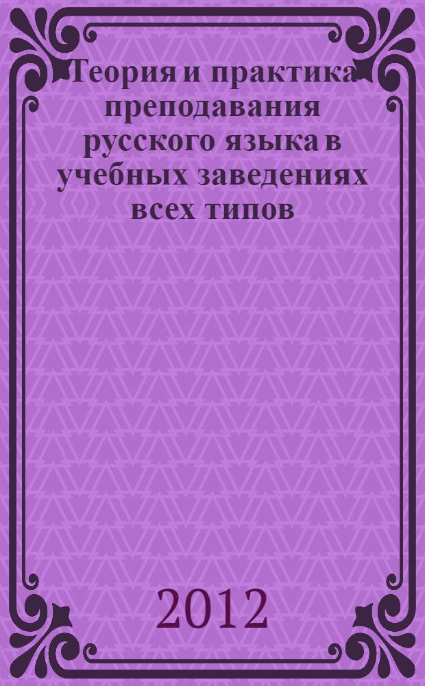 Теория и практика преподавания русского языка в учебных заведениях всех типов : коллективная монография, посвященная 85-летию профессора Михаила Ростиславовича Львова : сборник