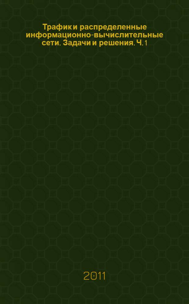 Трафик и распределенные информационно-вычислительные сети. Задачи и решения. Ч. 1 : Трафик и позиционирование