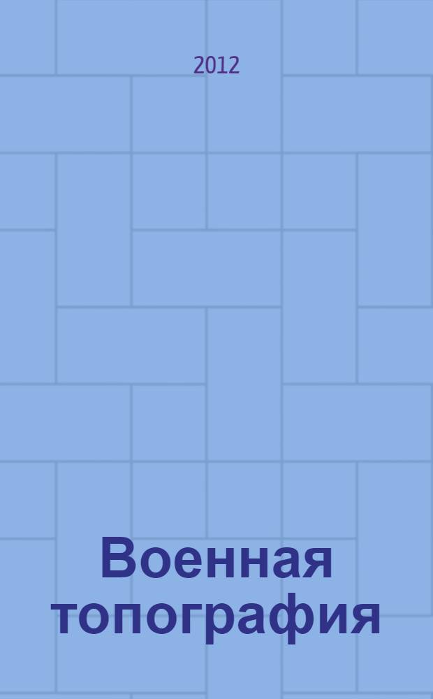 Военная топография : учебное пособие для слушателей высших учебных заведений, обучающихся по направлениям подготовки: "Транспортные средства специального назначения", "Проектирование, производство и эксплуатация ракет и ракетно-космических комплексов"