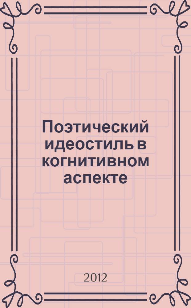 Поэтический идеостиль в когнитивном аспекте : монография