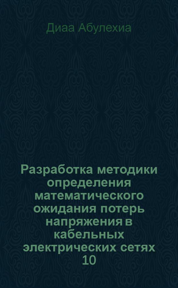 Разработка методики определения математического ожидания потерь напряжения в кабельных электрических сетях 10/0,4 кВ для регулирования напряжения : автореф. дис. на соиск. учен. степ. к. т. н. : специальность 05.14.02 <Электрические станции и электроэнергетические системы>