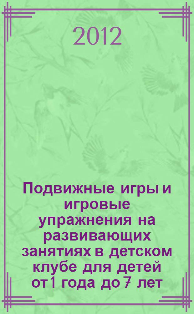 Подвижные игры и игровые упражнения на развивающих занятиях в детском клубе для детей от 1 года до 7 лет : методический материал