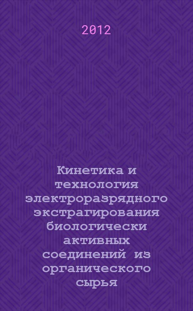 Кинетика и технология электроразрядного экстрагирования биологически активных соединений из органического сырья : автореф. дис. на соиск. учен. степ. к. т. н. : специальность 05.17.08 <Процессы и аппараты химических технологий>
