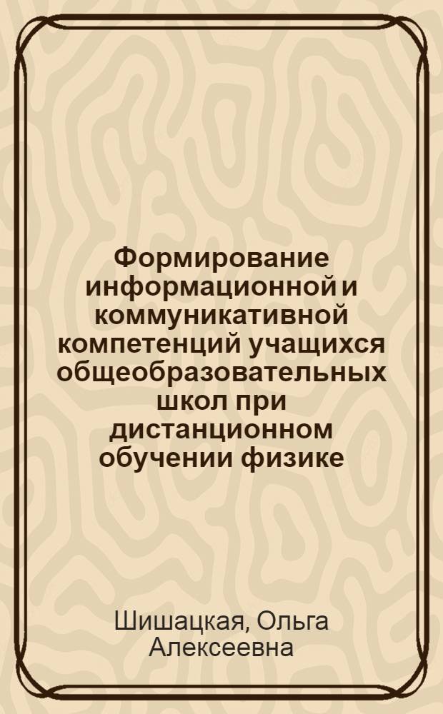 Формирование информационной и коммуникативной компетенций учащихся общеобразовательных школ при дистанционном обучении физике : автореф. дис. на соиск. учен. степ. к. п. н. : специальность 13.00.02 <Теория и методика обучения и воспитания по областям и уровням образования>