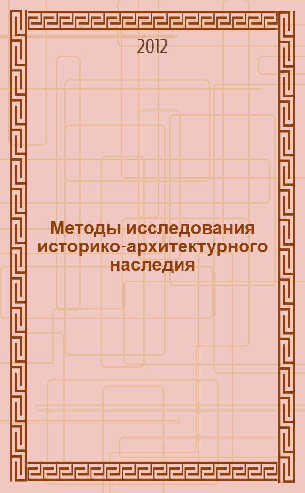 Методы исследования историко-архитектурного наследия : автореф. дис. на соиск. учен. степ. к. арх. : специальность 05.23.20 <Теория и история архитектуры, реставрация и реконструкция историко-архитектурного наследия>
