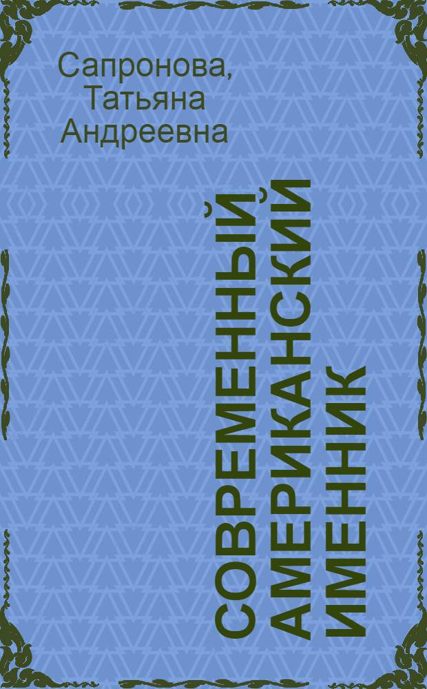 Современный американский именник: особенности функционирования и имянаречения : автореф. дис. на соиск. учен. степ. к. филол. н. : специальность 10.02.04 <Германские языки>