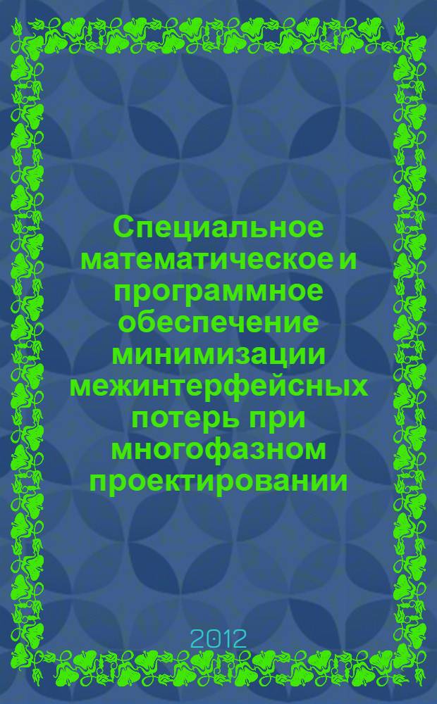 Специальное математическое и программное обеспечение минимизации межинтерфейсных потерь при многофазном проектировании : автореф. дис. на соиск. учен. степ. к. т. н. : специальность 05.13.11 <Математическое и программное обеспечение вычислительных машин, комплексов и компьютерных сетей>