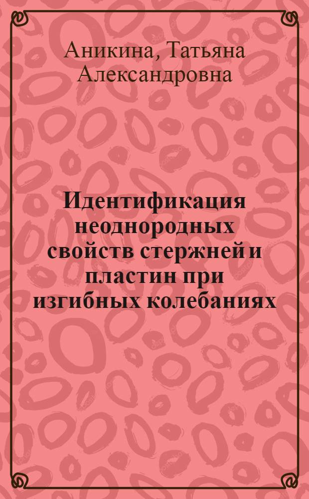 Идентификация неоднородных свойств стержней и пластин при изгибных колебаниях : автореф. дис. на соиск. учен. степ. к. ф.-м. н. : специальность 01.02.04 <Механика деформируемого твердого тела>