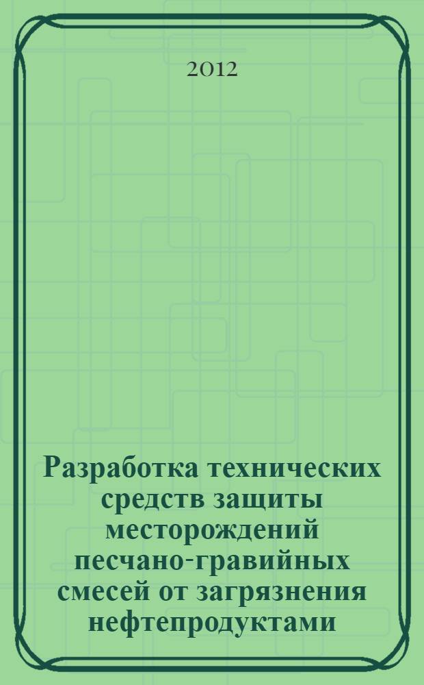 Разработка технических средств защиты месторождений песчано-гравийных смесей от загрязнения нефтепродуктами : автореф. дис. на соиск. учен. степ. к. т. н. : специальность 25.00.36 <Геоэкология по отраслям>