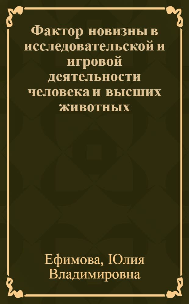 Фактор новизны в исследовательской и игровой деятельности человека и высших животных : автореф. дис. на соиск. учен. степ. к. психол. н. : специальность 19.00.01 <Общая психология, психология личности, история психологии>