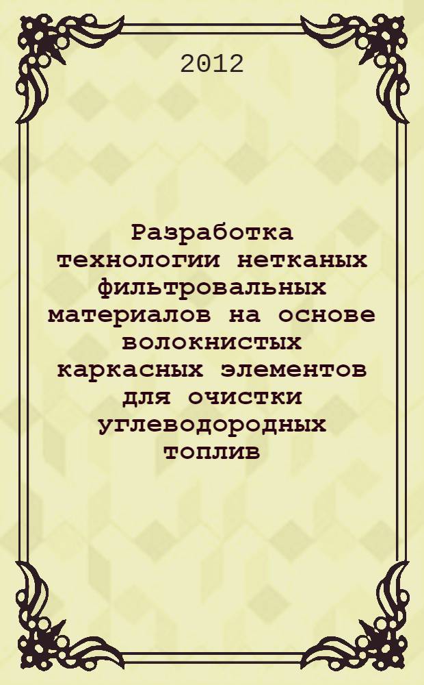Разработка технологии нетканых фильтровальных материалов на основе волокнистых каркасных элементов для очистки углеводородных топлив : автореф. дис. на соиск. учен. степ. к. т. н. : специальность 05.19.02 <Технология и первичная обработка текстильных материалов и сырья>