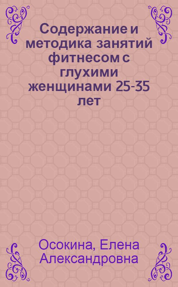 Содержание и методика занятий фитнесом с глухими женщинами 25-35 лет : автореф. дис. на соиск. учен. степ. к. п. н. : специальность 13.00.04 <Теория и методика физического воспитания, спортивной тренировки, оздоровительной и адаптивной физической культуры>