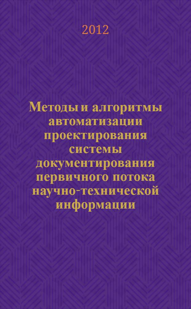 Методы и алгоритмы автоматизации проектирования системы документирования первичного потока научно-технической информации : автореф. дис. на соиск. учен. степ. к. т. н. : специальность 05.13.12 <Системы автоматизации проектирования по отраслям>