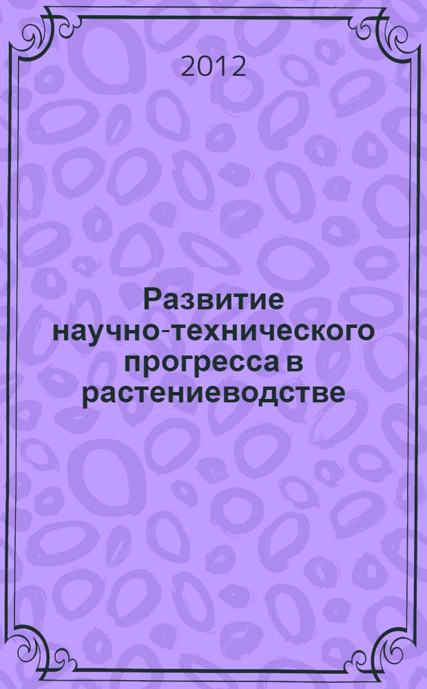 Развитие научно-технического прогресса в растениеводстве : автореф. дис. на соиск. учен. степ. к. э. н. : специальность 08.00.05 <Экономика и управление народным хозяйством по отраслям и сферам деятельности>
