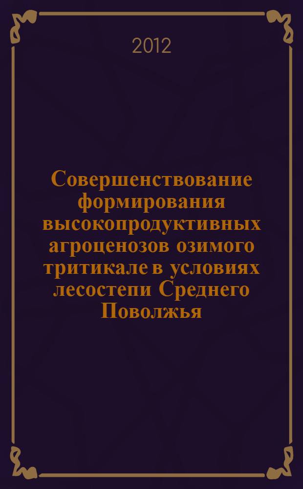 Совершенствование формирования высокопродуктивных агроценозов озимого тритикале в условиях лесостепи Среднего Поволжья : автореф. дис. на соиск. учен. степ. к. с.-х. н. : специальность 06.01.01 <Общее земледелие>