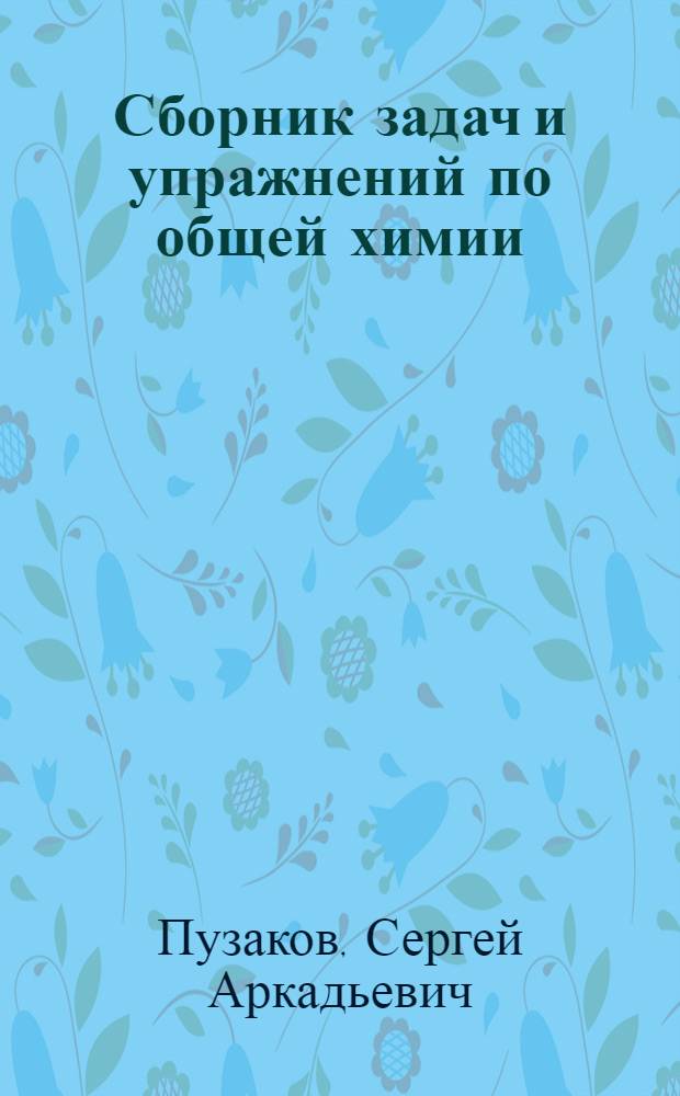 Сборник задач и упражнений по общей химии : учебное пособие для вузов : для студентов, обучающихся по медицинским, биологическим, агрономическим, ветеринарным, экологическим специальностям : базовый курс